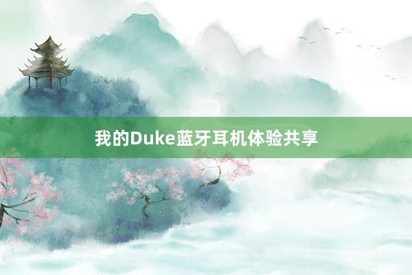 我的Duke蓝牙耳机体验共享